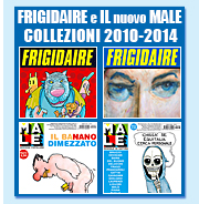 FRIGIDAIRE e IL NUOVO MALE, riviste mensili di satira, fumetti, idee. I numeri usciti in edicola: 2009, 2010, 2011, 2012, 2013, 2014