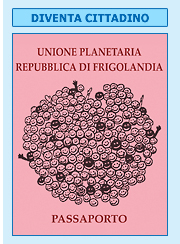 passaporto di Frigolandia, abbonamento sotenitore alle riviste FRIGIDAIRE e IL NUOVO MALE e una settimana in Umbria con soli 100 euro. Sette giorni di relax e arte al centro Italia, Spoleto, Assisi, Bevagna, Foligno, con soli 100 euro. Vacanza economica nella Repubblica di Frigolandia: la terra di Frigidaire e de IL Nuovo MALE