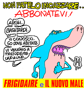 abbonamento alla rivista di satira IL NUOVO MALE e a FRIGIDAIRE rivista di satira, arte, fumetti, politica, reportage, fondatore e direttore Vincenzo Sparagna, coordinamento e grafica di Maila Navarra. In edicola in tutta Italia. Vignetta di Ugo Delucchi
