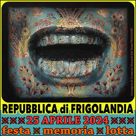 FRIGOLANDIA 25 APRILE 2024 FESTA - MEMORIA - LOTTA Editoriale di Vincenzo Sparagna, coordinamento e grafica di Maila Navarra. Immagine di Costanza Gherardi Del Testa FRIGIDAIRE